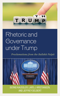 Rhetoric and Governance under Trump: Proclamations from the Bullshit Pulpit - Kaussler, Bernd, and Kristiansen, Lars J, and Delbert, Jeffrey