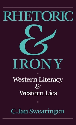 Rhetoric and Irony: Western Literacy and Western Lies - Swearingen, C Jan