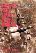 Rhetoric and Reality in Air Warfare: The Evolution of British and American Ideas about Strategic Bombing, 1914-1945
