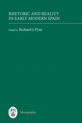 Rhetoric and Reality in Early Modern Spain - Pym, Richard J (Contributions by), and Malcolm, Alistair (Contributions by), and Ife, B W (Contributions by)