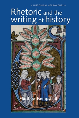 Rhetoric and the Writing of History, 400-1500 - Kempshall, Matthew