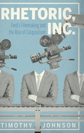 Rhetoric, Inc.: Ford's Filmmaking and the Rise of Corporatism