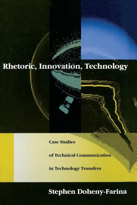 Rhetoric, Innovation, Technology: Case Studies of Technical Communication in Technology Transfer - Doheny-Farina, Stephen