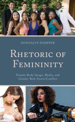 Rhetoric of Femininity: Female Body Image, Media, and Gender Role Stress/Conflict - Pompper, Donnalyn, Professor
