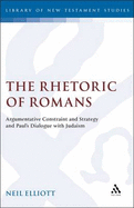 Rhetoric of Romans: Argumentative Constraint and Strategy and Paul's Dialogue with Judaism