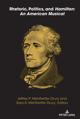 Rhetoric, Politics, and Hamilton: An American Musical - McKinney, Mitchell S, and Stuckey, Mary E, and Drury, Jeffrey P Mehltretter (Editor)