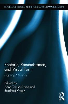Rhetoric, Remembrance, and Visual Form: Sighting Memory - Demo, Anne (Editor), and Vivian, Bradford (Editor)