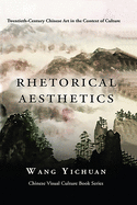 Rhetorical Aesthetics: Twentieth-Century Chinese Arts in the Context of Culture