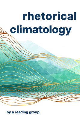 Rhetorical Climatology: By a Reading Group - Ingraham, Chris, and Ackerman, John, and Lemesurier, Jennifer Lin