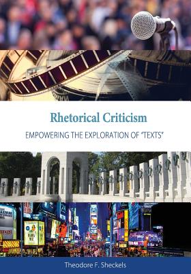 Rhetorical Criticism: Empowering the Exploration of "Texts" - Sheckels, Theodore F