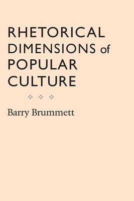 Rhetorical Dimensions of Popular Culture - Brummett, Barry