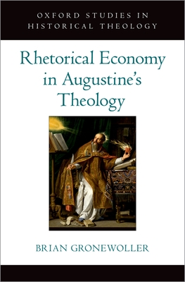 Rhetorical Economy in Augustine's Theology - Gronewoller, Brian