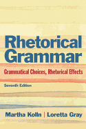 Rhetorical Grammar: Grammatical Choices, Rhetorical Effects: United States Edition