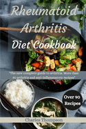 Rheumatoid Arthritis Diet Cookbook: A complete guide to arthritis. More than 90 arthritis and anti-inflammatory recipes.