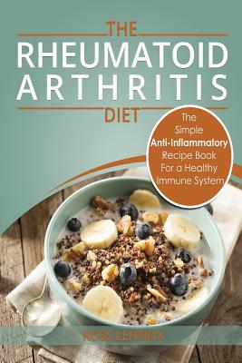 Rheumatoid Arthritis - The Simple Anti Inflammatory Recipe Book for a Healthy Immune System: 28 Day Meal Plans - Lennox, Ross