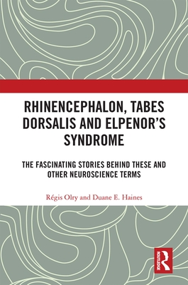 Rhinencephalon, Tabes dorsalis and Elpenor's Syndrome: The Fascinating Stories Behind These and Other Neuroscience Terms - Olry, Rgis, and Haines, Duane E