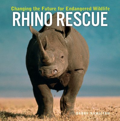 Rhino Rescue: Changing the Future for Endangered Wildlife - Hamilton, Garry