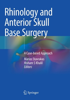 Rhinology and Anterior Skull Base Surgery: A Case-based Approach - Stavrakas, Marios (Editor), and Khalil, Hisham S (Editor)