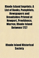 Rhode Island Imprints; A List of Books, Pamphlets, Newspapers and Broadsides Printed at Newport, Providence, Warren, Rhode Island Between 1727