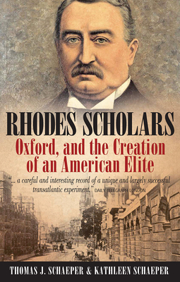 Rhodes Scholars, Oxford, and the Creation of an American Elite - Schaeper, Thomas J, and Schaeper, Kathleen