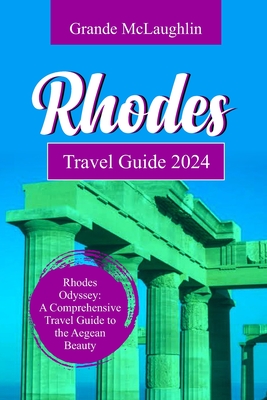 Rhodes Travel Guide 2024: Rhodes Odyssey: A Comprehensive Travel Guide to the Aegean Beauty - McLaughlin, Grande