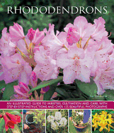 Rhododendrons: An Illustrated Guide to Varieties, Cultivation and Care, with Step-By-Step Instructions and Over 135 Beautiful Photographs - Hawthorne, Lin