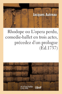 Rhodope ou L'opera perdu, comedie-ballet en trois actes, pr?cedez d'un prologue