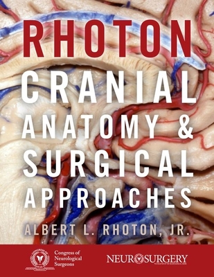 Rhoton's Cranial Anatomy and Surgical Approaches - Rhoton Jr, Albert L, and (cns), Congress Of Neurological Surgeons