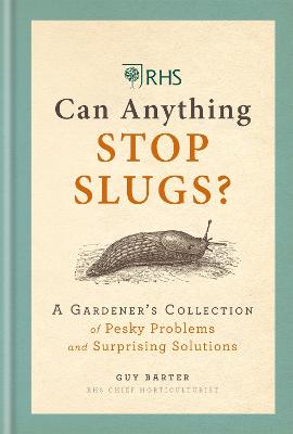 RHS Can Anything Stop Slugs?: A Gardener's Collection of Pesky Problems and Surprising Solutions - Barter, Guy