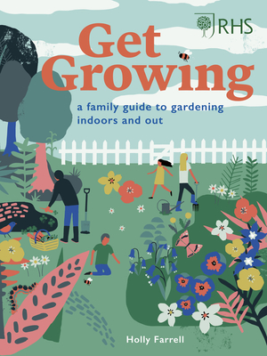 Rhs: Get Growing: A Family Guide to Gardening Inside and Out - Farrell, Holly, and Royal Horticultural Society