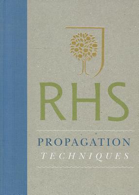 RHS Handbook: Propagation Techniques: Simple techniques for 1000 garden plants - The Royal Horticultural Society