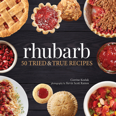 Rhubarb: 50 Tried & True Recipes - Kozlak, Corrine, and Ramos, Kevin Scott (Photographer)