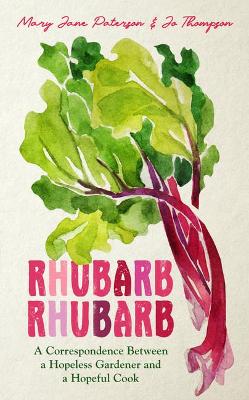 Rhubarb Rhubarb: A correspondence between a hopeless gardener and a hopeful cook - Paterson, Mary Jane, and Thompson, Jo