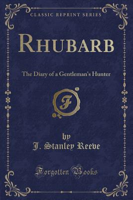 Rhubarb: The Diary of a Gentleman's Hunter (Classic Reprint) - Reeve, J Stanley