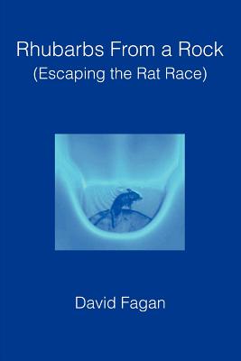 Rhubarbs from a Rock: (Escaping the Rat Race) - Fagan, David