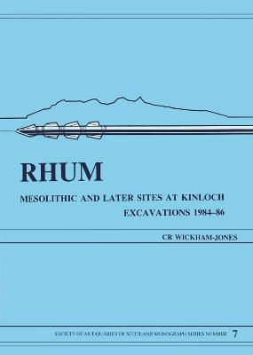 Rhum, Mesolithic and Later Sites at Kinloch, Excavations 1984-1986 - Wickham-Jones, Caroline