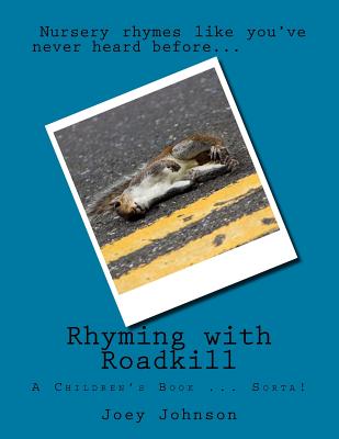 Rhyming with Roadkill: A Children's Book - If you want them to have nightmares and ask you questions that may be uncomfortable to answer - Johnson, Joey