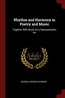 Rhythm and Harmony in Poetry and Music: Together with Music as a Representative Art - Raymond, George Lansing