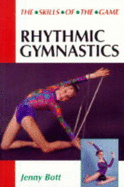 Rhythmic Gymnastics: The Skills of the Game - Bott, Jenny