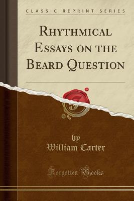 Rhythmical Essays on the Beard Question (Classic Reprint) - Carter, William