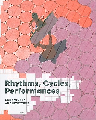 Rhythms, Cycles, Performances: Ceramics in Architecture - Salazar, Jaime (Editor), and Sakamoto, Tomoko (Editor)