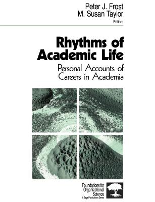 Rhythms of Academic Life: Personal Accounts of Careers in Academia - Frost, Peter J, Dr., Ph.D. (Editor), and Taylor, M Susan (Editor)