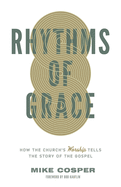 Rhythms of Grace: How the Church's Worship Tells the Story of the Gospel