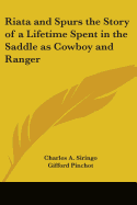 Riata and Spurs the Story of a Lifetime Spent in the Saddle as Cowboy and Ranger
