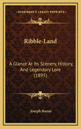 Ribble-Land: A Glance at Its Scenery, History, and Legendary Lore (1895)