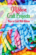 Ribbon Craft Projects: Ways to Craft With Ribbon: Craft Projects