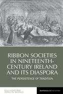 Ribbon Societies in Nineteenth-Century Ireland and its Diaspora: The Persistence of Tradition