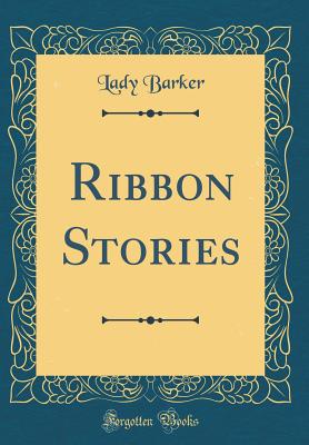 Ribbon Stories (Classic Reprint) - Barker, Lady