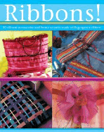 Ribbons!: 30 Vibrant Accessories and Home Accents Each Made with Gorgeous Ribbon
