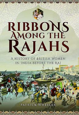 Ribbons Among the Rajahs: A History of Women in India Before the Raj - Wheeler, Patrick